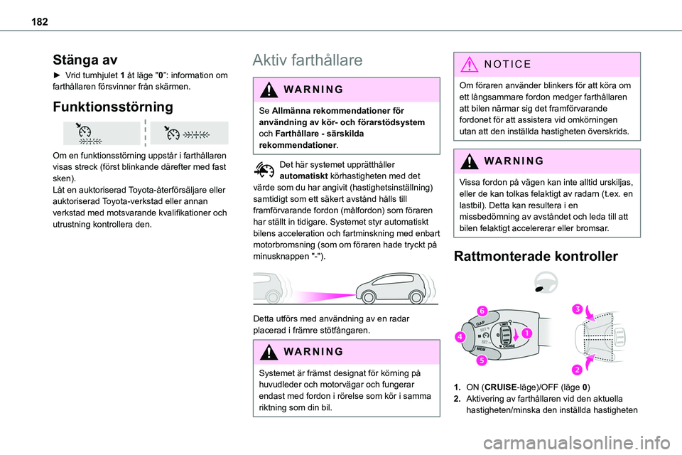 TOYOTA PROACE VERSO EV 2022 Bruksanvisningar (in Swedish) 182
Stänga av
► Vrid tumhjulet 1 åt läge "0”: information om farthållaren försvinner från skärmen.
Funktionsstörning
Om en funktionsstörning uppstår i farthållaren
visas streck TOYOTA PROACE VERSO EV 2022 Bruksanvisningar (in Swedish) 182
Stänga av
► Vrid tumhjulet 1 åt läge "0”: information om farthållaren försvinner från skärmen.
Funktionsstörning
Om en funktionsstörning uppstår i farthållaren
visas streck