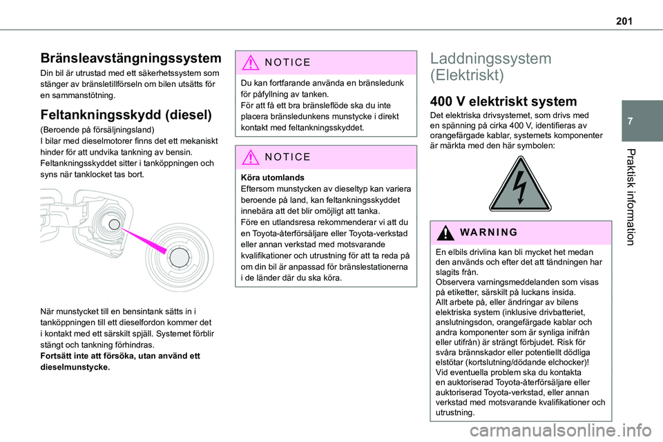 TOYOTA PROACE VERSO EV 2022 Bruksanvisningar (in Swedish) 201
Praktisk information
7
Bränsleavstängningssystem
Din bil är utrustad med ett säkerhetssystem som stänger av bränsletillförseln om bilen utsätts för en sammanstötning.
Feltankningsskydd ( TOYOTA PROACE VERSO EV 2022 Bruksanvisningar (in Swedish) 201
Praktisk information
7
Bränsleavstängningssystem
Din bil är utrustad med ett säkerhetssystem som stänger av bränsletillförseln om bilen utsätts för en sammanstötning.
Feltankningsskydd (
