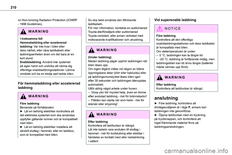 TOYOTA PROACE VERSO EV 2022 Bruksanvisningar (in Swedish) 210
on Non-Ionizing Radiation Protection (ICNIRP - 1998 Guidelines).
WARNI NG
I tveksamma fallHemmaladdning eller accelererad laddning: Var inte kvar i bilen eller dess närhet, eller nära laddkabeln TOYOTA PROACE VERSO EV 2022 Bruksanvisningar (in Swedish) 210
on Non-Ionizing Radiation Protection (ICNIRP - 1998 Guidelines).
WARNI NG
I tveksamma fallHemmaladdning eller accelererad laddning: Var inte kvar i bilen eller dess närhet, eller nära laddkabeln