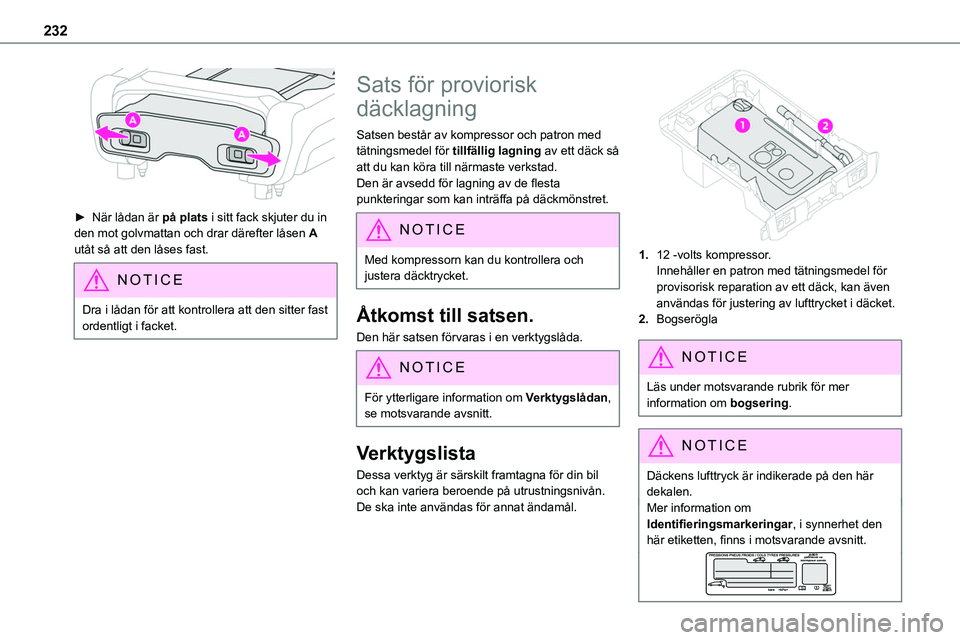 TOYOTA PROACE VERSO EV 2022 Bruksanvisningar (in Swedish) 232
► När lådan är på plats i sitt fack skjuter du in den mot golvmattan och drar därefter låsen A utåt så att den låses fast.
NOTIC E
Dra i lådan för att kontrollera att den sitter fas TOYOTA PROACE VERSO EV 2022 Bruksanvisningar (in Swedish) 232
► När lådan är på plats i sitt fack skjuter du in den mot golvmattan och drar därefter låsen A utåt så att den låses fast.
NOTIC E
Dra i lådan för att kontrollera att den sitter fas