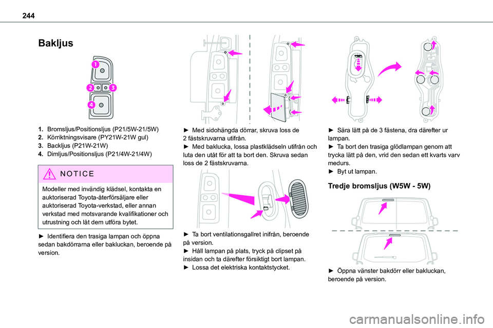 TOYOTA PROACE VERSO EV 2022  Bruksanvisningar (in Swedish) 244
Bakljus 
 
1.Bromsljus/Positionsljus (P21/5W-21/5W)
2.Körriktningsvisare (PY21W-21W gul)
3.Backljus (P21W-21W)
4.Dimljus/Positionsljus (P21/4W-21/4W)
NOTIC E
Modeller med invändig klädsel, kont