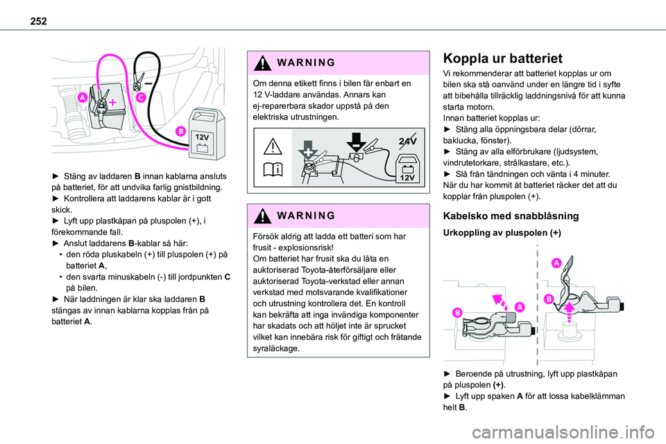 TOYOTA PROACE VERSO EV 2022 Bruksanvisningar (in Swedish) 252
► Stäng av laddaren B innan kablarna ansluts på batteriet, för att undvika farlig gnistbildning.► Kontrollera att laddarens kablar är i gott skick.► Lyft upp plastkåpan på pluspolen TOYOTA PROACE VERSO EV 2022 Bruksanvisningar (in Swedish) 252
► Stäng av laddaren B innan kablarna ansluts på batteriet, för att undvika farlig gnistbildning.► Kontrollera att laddarens kablar är i gott skick.► Lyft upp plastkåpan på pluspolen