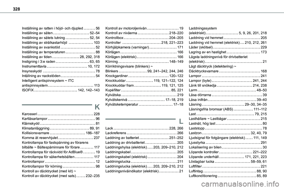 TOYOTA PROACE VERSO EV 2022 Bruksanvisningar (in Swedish) 328
Inställning av ratten i höjd- och djupled 56Inställning av säten 52–54Inställning av sätets lutning 52, 54Inställning av strålkastarhöjd 103Inställning av svankstöd 52Instà TOYOTA PROACE VERSO EV 2022 Bruksanvisningar (in Swedish) 328
Inställning av ratten i höjd- och djupled 56Inställning av säten 52–54Inställning av sätets lutning 52, 54Inställning av strÃ¥lkastarhöjd 103Inställning av svankstöd 52InstÃ