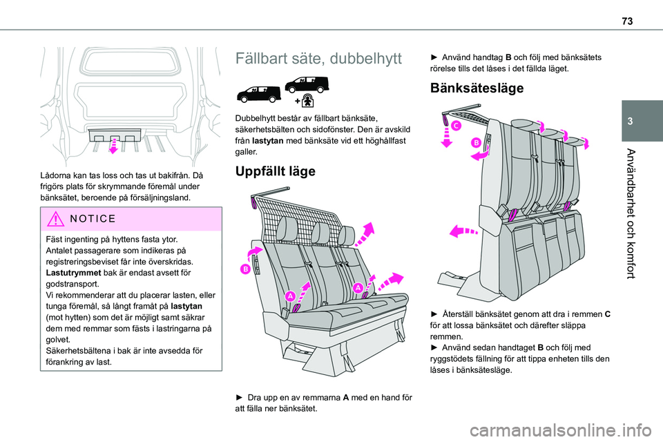 TOYOTA PROACE VERSO EV 2022  Bruksanvisningar (in Swedish) 73
Användbarhet och komfort
3
 
Lådorna kan tas loss och tas ut bakifrån. Då frigörs plats för skrymmande föremål under bänksätet, beroende på försäljningsland.
NOTIC E
Fäst ingenting p
