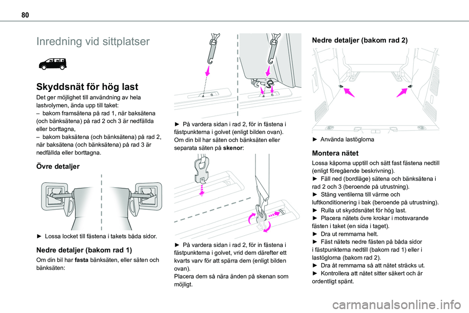 TOYOTA PROACE VERSO EV 2022  Bruksanvisningar (in Swedish) 80
Inredning vid sittplatser 
 
Skyddsnät för hög last
Det ger möjlighet till användning av hela lastvolymen, ända upp till taket:
– bakom framsätena på rad 1, när baksätena (och bänksät