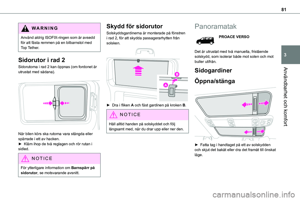 TOYOTA PROACE VERSO EV 2022 Bruksanvisningar (in Swedish) 81
Användbarhet och komfort
3
WARNI NG
Använd aldrig ISOFIX-ringen som är avsedd för att fästa remmen på en bilbarnstol med Top Tether.
Sidorutor i rad 2
Sidorutorna i rad 2 kan öppnas (om ford TOYOTA PROACE VERSO EV 2022 Bruksanvisningar (in Swedish) 81
Användbarhet och komfort
3
WARNI NG
Använd aldrig ISOFIX-ringen som är avsedd för att fästa remmen på en bilbarnstol med Top Tether.
Sidorutor i rad 2
Sidorutorna i rad 2 kan öppnas (om ford
