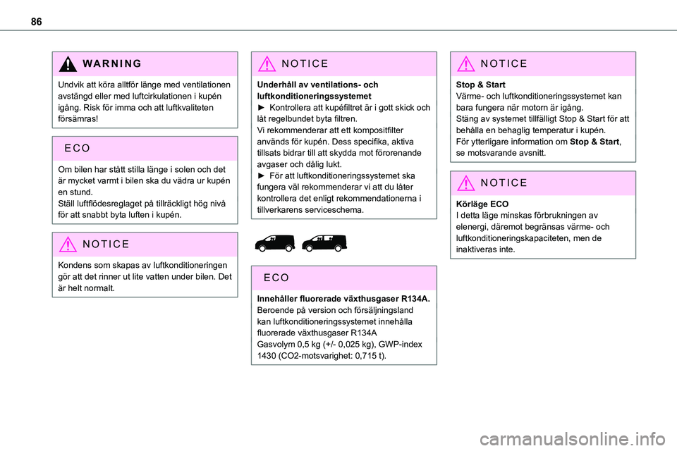 TOYOTA PROACE VERSO EV 2022 Bruksanvisningar (in Swedish) 86
WARNI NG
Undvik att köra alltför länge med ventilationen avstängd eller med luftcirkulationen i kupén igång. Risk för imma och att luftkvaliteten försämras!
Om bilen har stått stilla län TOYOTA PROACE VERSO EV 2022 Bruksanvisningar (in Swedish) 86
WARNI NG
Undvik att köra alltför länge med ventilationen avstängd eller med luftcirkulationen i kupén igång. Risk för imma och att luftkvaliteten försämras!
Om bilen har stått stilla län