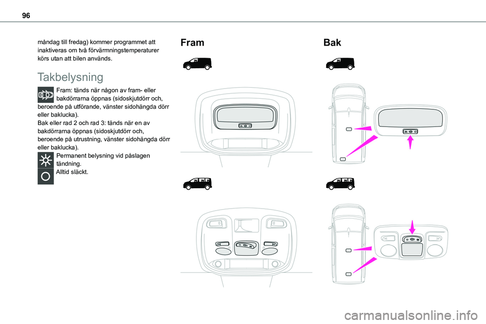 TOYOTA PROACE VERSO EV 2022 Bruksanvisningar (in Swedish) 96
måndag till fredag) kommer programmet att inaktiveras om två förvärmningstemperaturer körs utan att bilen används.
Takbelysning
Fram: tänds när någon av fram- eller bakdörrarna öppnas (s TOYOTA PROACE VERSO EV 2022 Bruksanvisningar (in Swedish) 96
måndag till fredag) kommer programmet att inaktiveras om två förvärmningstemperaturer körs utan att bilen används.
Takbelysning
Fram: tänds när någon av fram- eller bakdörrarna öppnas (s