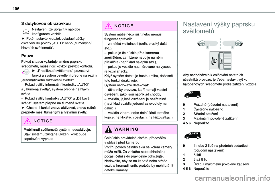 TOYOTA PROACE VERSO EV 2022  Návod na použití (in Czech) 106
S dotykovou obrazovkou
Nastavení lze upravit v nabídce konfigurace vozidla.► Poté nastavte kroužek ovládací páčky osvětlení do polohy „AUTO“ nebo „tlumených/hlavních světlomet