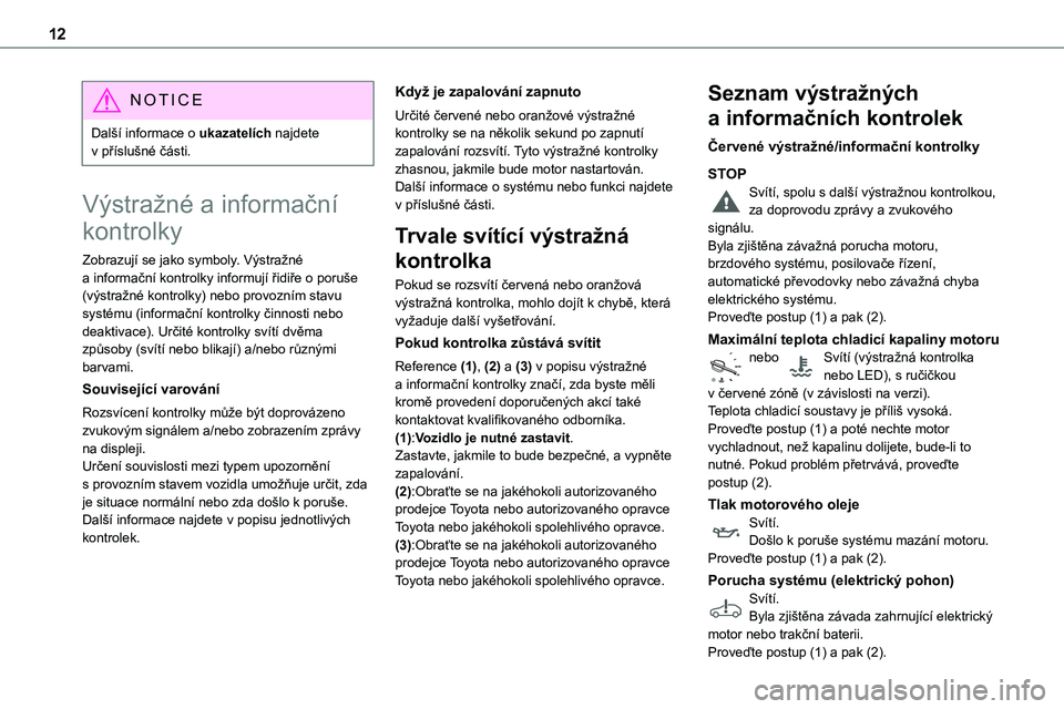 TOYOTA PROACE VERSO EV 2022 Návod na použití (in Czech) 12
NOTIC E
Další informace o ukazatelích najdete v příslušné části.
Výstražné a informační
kontrolky
Zobrazují se jako symboly. Výstražné a informační kontrolky informují řidiř TOYOTA PROACE VERSO EV 2022 Návod na použití (in Czech) 12
NOTIC E
Další informace o ukazatelích najdete v příslušné části.
Výstražné a informační
kontrolky
Zobrazují se jako symboly. Výstražné a informační kontrolky informují řidiř