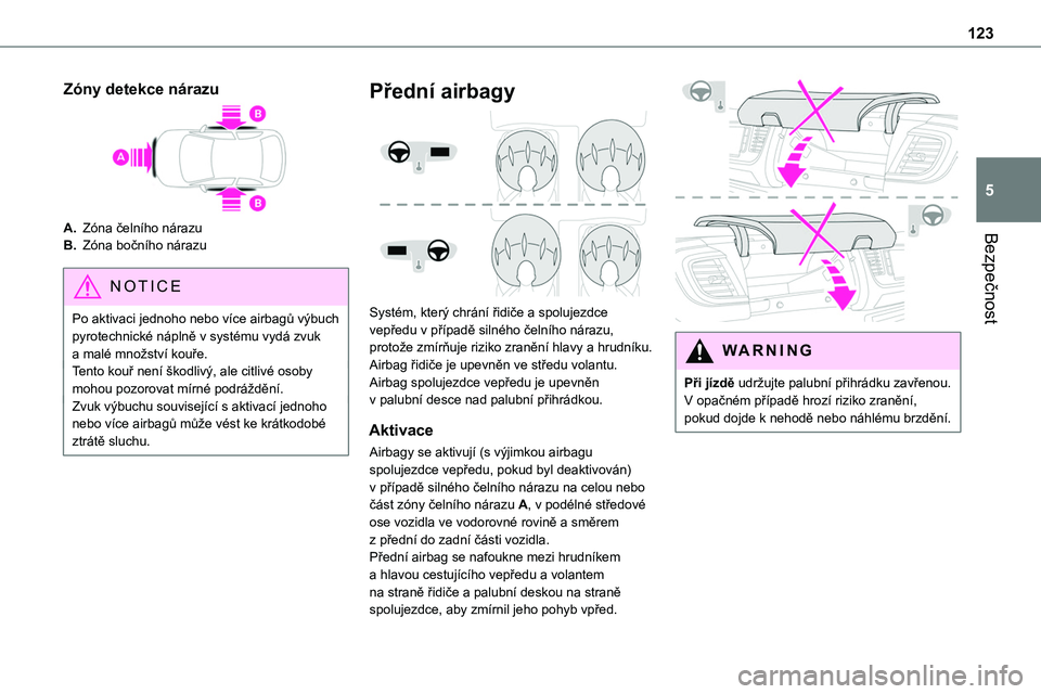 TOYOTA PROACE VERSO EV 2022  Návod na použití (in Czech) 123
Bezpečnost
5
Zóny detekce nárazu
A.Zóna čelního nárazu
B.Zóna bočního nárazu
NOTIC E
Po aktivaci jednoho nebo více airbagů výbuch pyrotechnické náplně v systému vydá zvuk a mal�