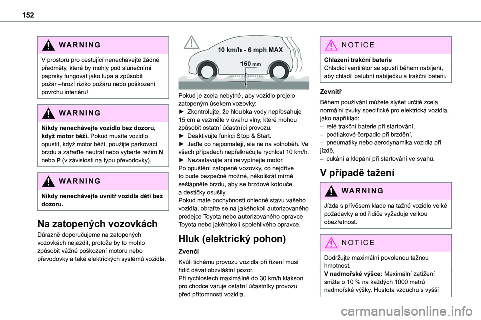 TOYOTA PROACE VERSO EV 2022  Návod na použití (in Czech) 152
WARNI NG
V prostoru pro cestující nenechávejte žádné předměty, které by mohly pod slunečními paprsky fungovat jako lupa a způsobit požár –hrozí riziko požáru nebo poškození po