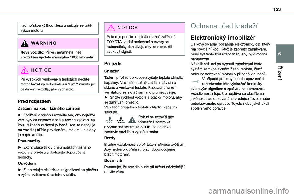 TOYOTA PROACE VERSO EV 2022  Návod na použití (in Czech) 153
Řízení
6
nadmořskou výškou klesá a snižuje se také výkon motoru.
WARNI NG
Nové vozidlo: Přívěs netáhněte, než s vozidlem ujedete minimálně 1000 kilometrů.
NOTIC E
Při vysokýc