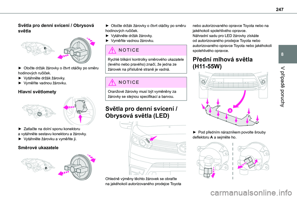 TOYOTA PROACE VERSO EV 2022  Návod na použití (in Czech) 247
V případě poruchy
8
Světla pro denní svícení / Obrysová 
světla 
 
► Otočte držák žárovky o čtvrt otáčky po směru 
hodinových ručiček.► Vytáhněte držák žárovky.► V