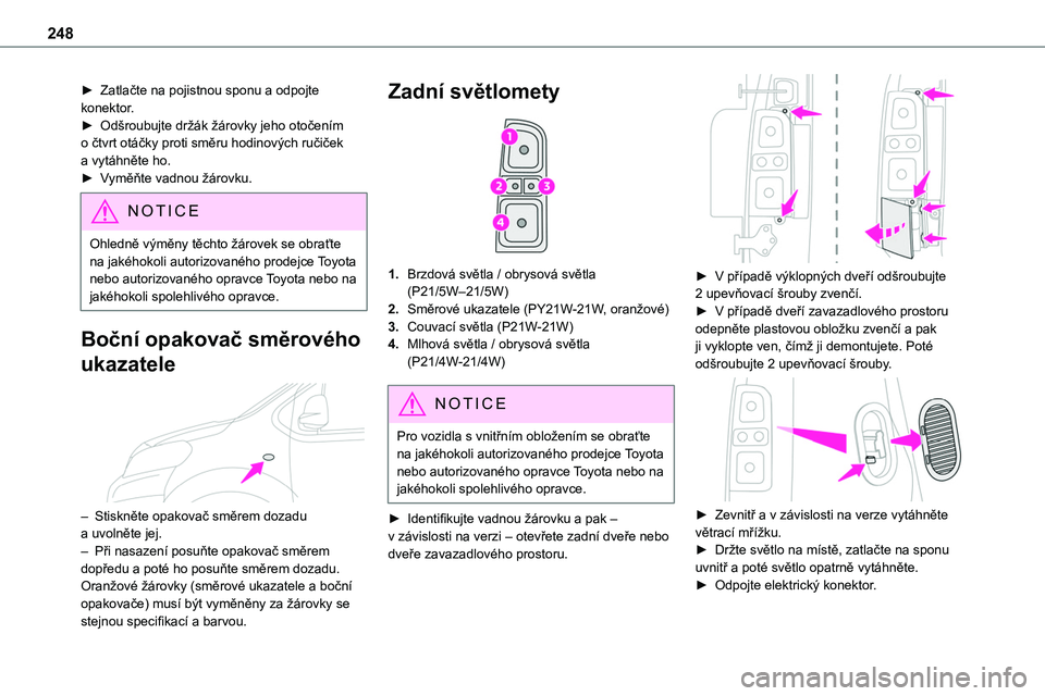 TOYOTA PROACE VERSO EV 2022  Návod na použití (in Czech) 248
► Zatlačte na pojistnou sponu a odpojte konektor.► Odšroubujte držák žárovky jeho otočením o čtvrt otáčky proti směru hodinových ručiček a vytáhněte ho.► Vyměňte vadnou ž