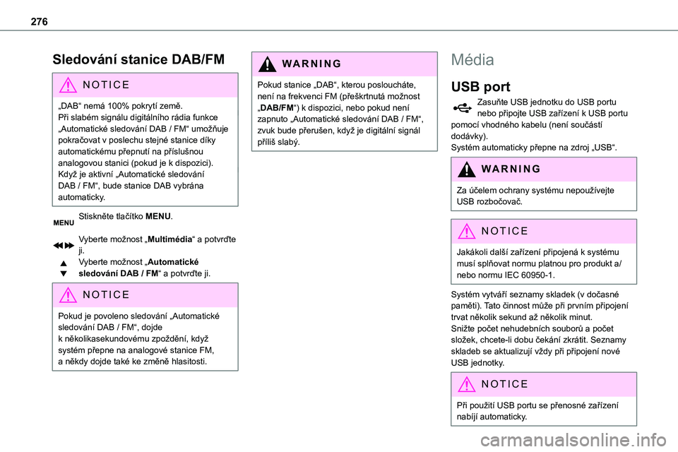 TOYOTA PROACE VERSO EV 2022  Návod na použití (in Czech) 276
Sledování stanice DAB/FM
NOTIC E
„DAB“ nemá 100% pokrytí země.Při slabém signálu digitálního rádia funkce „Automatické sledování DAB / FM“ umožňuje pokračovat v poslechu s