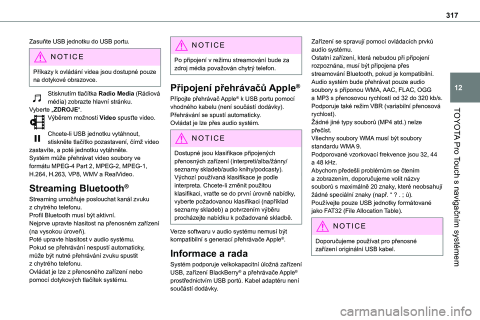 TOYOTA PROACE VERSO EV 2022  Návod na použití (in Czech) 317
TOYOTA Pro Touch s navigačním systémem
12
Zasuňte USB jednotku do USB portu.
NOTIC E
Příkazy k ovládání videa jsou dostupné pouze na dotykové obrazovce.
Stisknutím tlačítka Radio Med