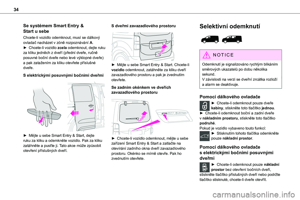 TOYOTA PROACE VERSO EV 2022 Návod na použití (in Czech) 34
Se systémem Smart Entry &
Start u sebe
Chcete-li vozidlo odemknout, musí se dálkový ovladač nacházet v zóně rozpoznávání A.► Chcete-li vozidlo zcela odemknout, dejte ruku za kliku jed TOYOTA PROACE VERSO EV 2022 Návod na použití (in Czech) 34
Se systémem Smart Entry &
Start u sebe
Chcete-li vozidlo odemknout, musí se dálkový ovladač nacházet v zóně rozpoznávání A.► Chcete-li vozidlo zcela odemknout, dejte ruku za kliku jed