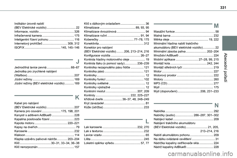 TOYOTA PROACE VERSO EV 2022  Návod na použití (in Czech) 331
Abecední pořadí
Indikátor úrovně nabití  (BEV Elektrické vozidlo)   22Informace, vozidlo   326Infračervená kamera   175Inteligentní řízení pohonu   11 6Internetový prohlížeč   30