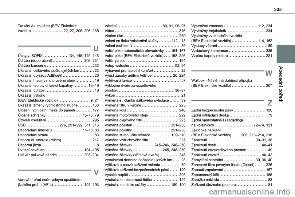 TOYOTA PROACE VERSO EV 2022  Návod na použití (in Czech) 335
Abecední pořadí
Trakční Akumulátor (BEV Elektrické  vozidlo)   22, 27, 205–206, 265
U
Úchyty ISOFIX   134, 145, 145–146Údržba (doporučení)   206, 231Údržba karosérie   232Ukazat