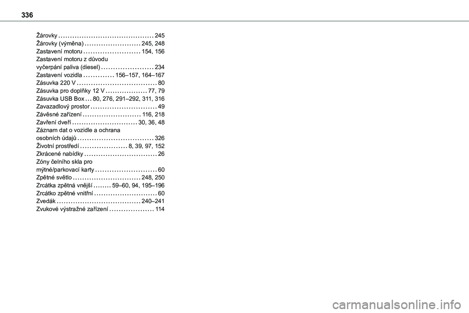 TOYOTA PROACE VERSO EV 2022  Návod na použití (in Czech) 336
Žárovky   245Žárovky (výměna)   245, 248Zastavení motoru   154, 156Zastavení motoru z důvodu  vyčerpání paliva (diesel)   234Zastavení vozidla   156–157, 164–167Zásuvka 220 V   8