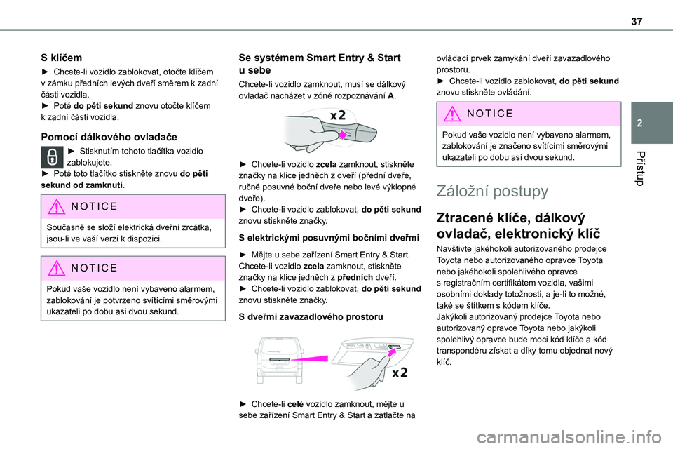 TOYOTA PROACE VERSO EV 2022  Návod na použití (in Czech) 37
Přístup
2
S klíčem
► Chcete-li vozidlo zablokovat, otočte klíčem v zámku předních levých dveří směrem k zadní části vozidla.► Poté do pěti sekund znovu otočte klíčem k zad