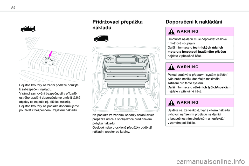 TOYOTA PROACE VERSO EV 2022 Návod na použití (in Czech) 82
Pojistné kroužky na zadní podlaze použijte k zabezpečení nákladu.V rámci zachování bezpečnosti v případě ostrého brzdění doporučujeme umístit těžké objekty co nejdále TOYOTA PROACE VERSO EV 2022 Návod na použití (in Czech) 82
Pojistné kroužky na zadní podlaze použijte k zabezpečení nákladu.V rámci zachování bezpečnosti v případě ostrého brzdění doporučujeme umístit těžké objekty co nejdále