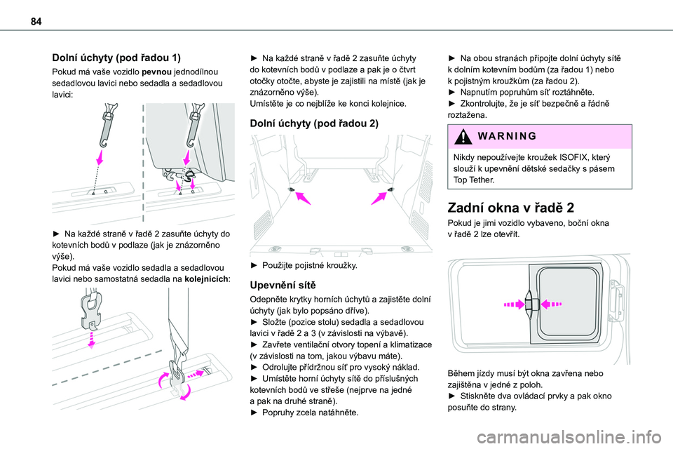 TOYOTA PROACE VERSO EV 2022  Návod na použití (in Czech) 84
Dolní úchyty (pod řadou 1)
Pokud má vaše vozidlo pevnou jednodílnou sedadlovou lavici nebo sedadla a sedadlovou lavici: 
 
► Na každé straně v řadě 2 zasuňte úchyty do kotevních bod