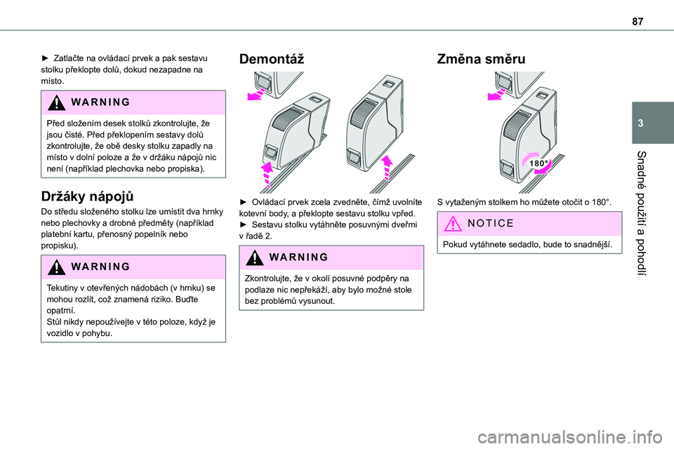 TOYOTA PROACE VERSO EV 2022 Návod na použití (in Czech) 87
Snadné použití a pohodlí
3
► Zatlačte na ovládací prvek a pak sestavu stolku překlopte dolů, dokud nezapadne na místo.
WARNI NG
Před složením desek stolků zkontrolujte, že jsou či TOYOTA PROACE VERSO EV 2022 Návod na použití (in Czech) 87
Snadné použití a pohodlí
3
► Zatlačte na ovládací prvek a pak sestavu stolku překlopte dolů, dokud nezapadne na místo.
WARNI NG
Před složením desek stolků zkontrolujte, že jsou či
