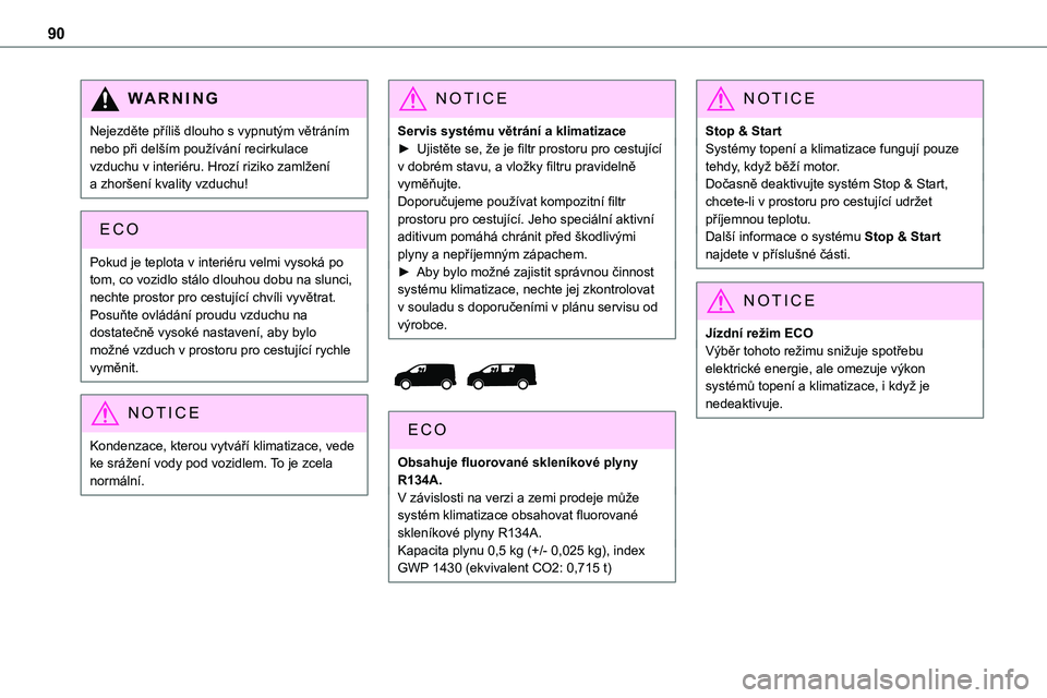 TOYOTA PROACE VERSO EV 2022 Návod na použití (in Czech) 90
WARNI NG
Nejezděte příliš dlouho s vypnutým větráním nebo při delším používání recirkulace vzduchu v interiéru. Hrozí riziko zamlžení a zhoršení kvality vzduchu!
Pokud je teplo TOYOTA PROACE VERSO EV 2022 Návod na použití (in Czech) 90
WARNI NG
Nejezděte příliš dlouho s vypnutým větráním nebo při delším používání recirkulace vzduchu v interiéru. Hrozí riziko zamlžení a zhoršení kvality vzduchu!
Pokud je teplo