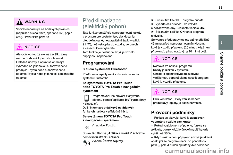 TOYOTA PROACE VERSO EV 2022  Návod na použití (in Czech) 99
Snadné použití a pohodlí
3
WARNI NG
Vozidlo neparkujte na hořlavých površích (například suchá tráva, spadané listí, papír atd.). Hrozí riziko požáru!
NOTIC E
Alespoň jednou za ro