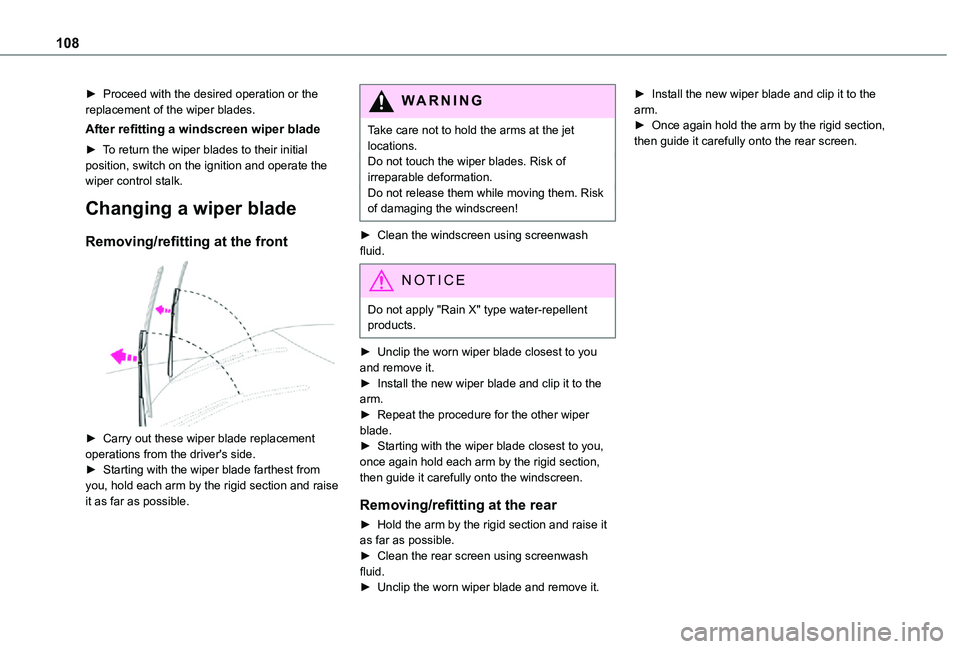 TOYOTA PROACE VERSO EV 2020  Owners Manual 108
► Proceed with the desired operation or the replacement of the wiper blades.
After refitting a windscreen wiper blade
► To return the wiper blades to their initial position, switch on the igni