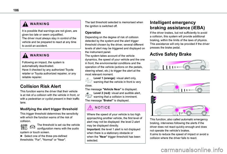 TOYOTA PROACE VERSO EV 2020 Owners Manual 186
WARNI NG
It is possible that warnings are not given, are given too late or seem unjustified.The driver must always stay in control of the vehicle and be prepared to react at any time to avoid an a TOYOTA PROACE VERSO EV 2020 Owners Manual 186
WARNI NG
It is possible that warnings are not given, are given too late or seem unjustified.The driver must always stay in control of the vehicle and be prepared to react at any time to avoid an a