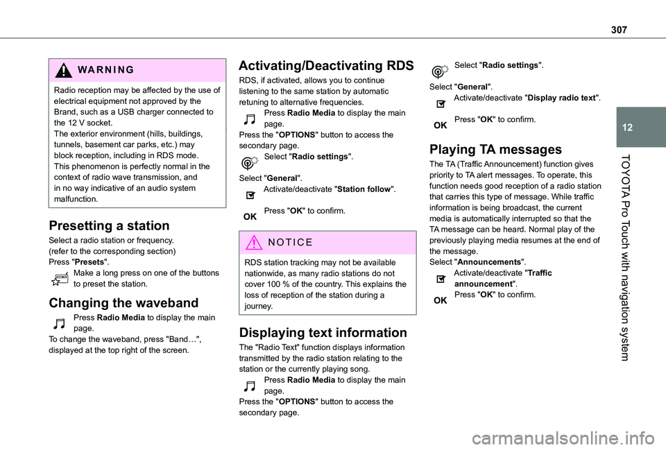 TOYOTA PROACE VERSO EV 2020  Owners Manual 307
TOYOTA Pro Touch with navigation system
12
WARNI NG
Radio reception may be affected by the use of electrical equipment not approved by the Brand, such as a USB charger connected to the 12 V socket