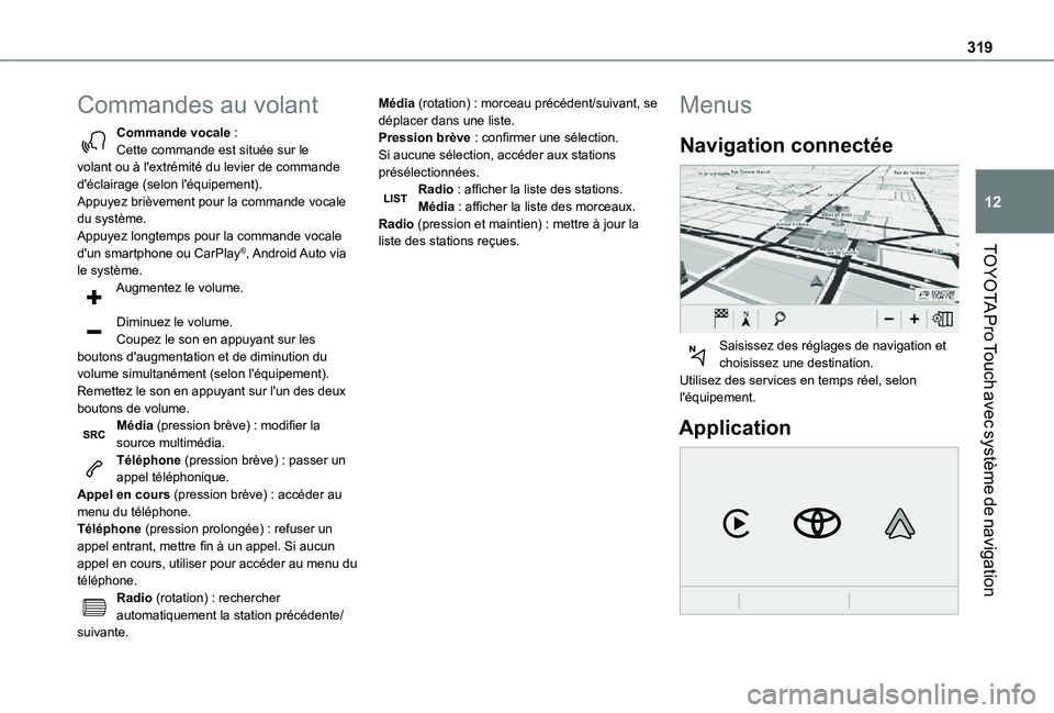 TOYOTA PROACE VERSO EV 2020 Manuel du propriétaire (in French) 319
TOYOTA Pro Touch avec système de navigation
12
Commandes au volant
Commande vocale :Cette commande est située sur le volant ou à l'extrémité du levier de commande d'éclairage (selon TOYOTA PROACE VERSO EV 2020 Manuel du propriétaire (in French) 319
TOYOTA Pro Touch avec système de navigation
12
Commandes au volant
Commande vocale :Cette commande est située sur le volant ou à l'extrémité du levier de commande d'éclairage (selon