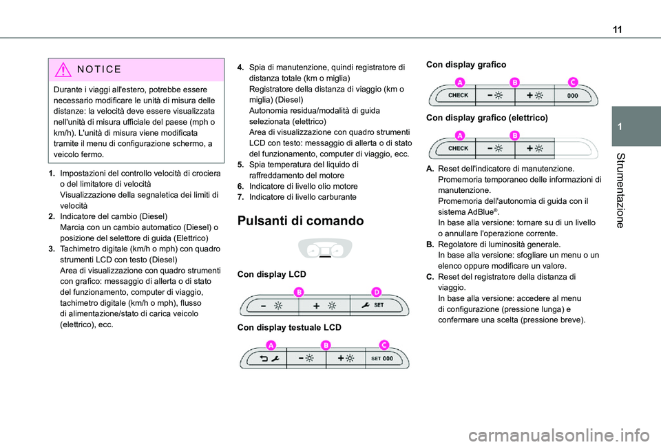 TOYOTA PROACE VERSO EV 2020 Manuale duso (in Italian) 11
Strumentazione
1
NOTIC E
Durante i viaggi all'estero, potrebbe essere necessario modificare le unità di misura delle distanze: la velocità deve essere visualizzata nell'unità di misura u TOYOTA PROACE VERSO EV 2020 Manuale duso (in Italian) 11
Strumentazione
1
NOTIC E
Durante i viaggi all'estero, potrebbe essere necessario modificare le unità di misura delle distanze: la velocità deve essere visualizzata nell'unità di misura u