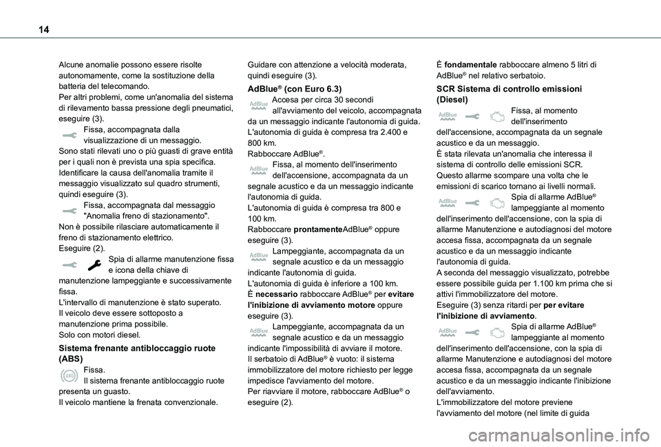 TOYOTA PROACE VERSO EV 2020 Manuale duso (in Italian) 14
Alcune anomalie possono essere risolte autonomamente, come la sostituzione della batteria del telecomando.Per altri problemi, come un'anomalia del sistema di rilevamento bassa pressione degli p TOYOTA PROACE VERSO EV 2020 Manuale duso (in Italian) 14
Alcune anomalie possono essere risolte autonomamente, come la sostituzione della batteria del telecomando.Per altri problemi, come un'anomalia del sistema di rilevamento bassa pressione degli p