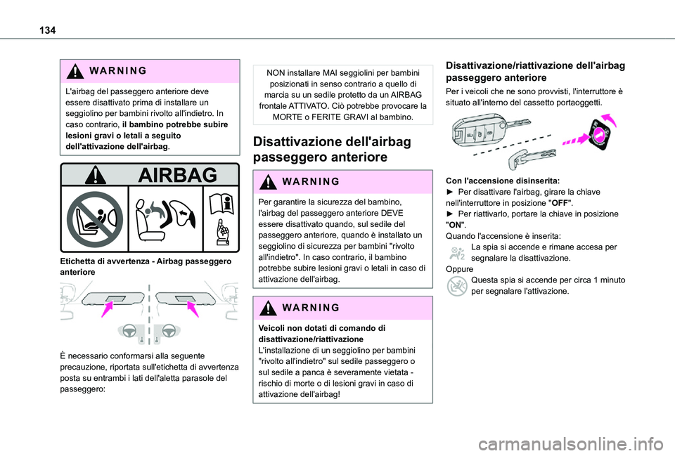 TOYOTA PROACE VERSO EV 2020  Manuale duso (in Italian) 134
WARNI NG
L'airbag del passeggero anteriore deve essere disattivato prima di installare un seggiolino per bambini rivolto all'indietro. In caso contrario, il bambino potrebbe subire lesioni