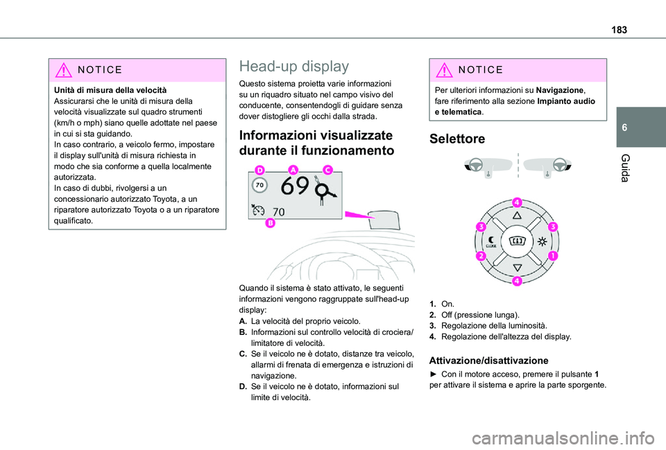 TOYOTA PROACE VERSO EV 2020  Manuale duso (in Italian) 183
Guida
6
NOTIC E
Unità di misura della velocitàAssicurarsi che le unità di misura della velocità visualizzate sul quadro strumenti (km/h o mph) siano quelle adottate nel paese in cui si sta gui