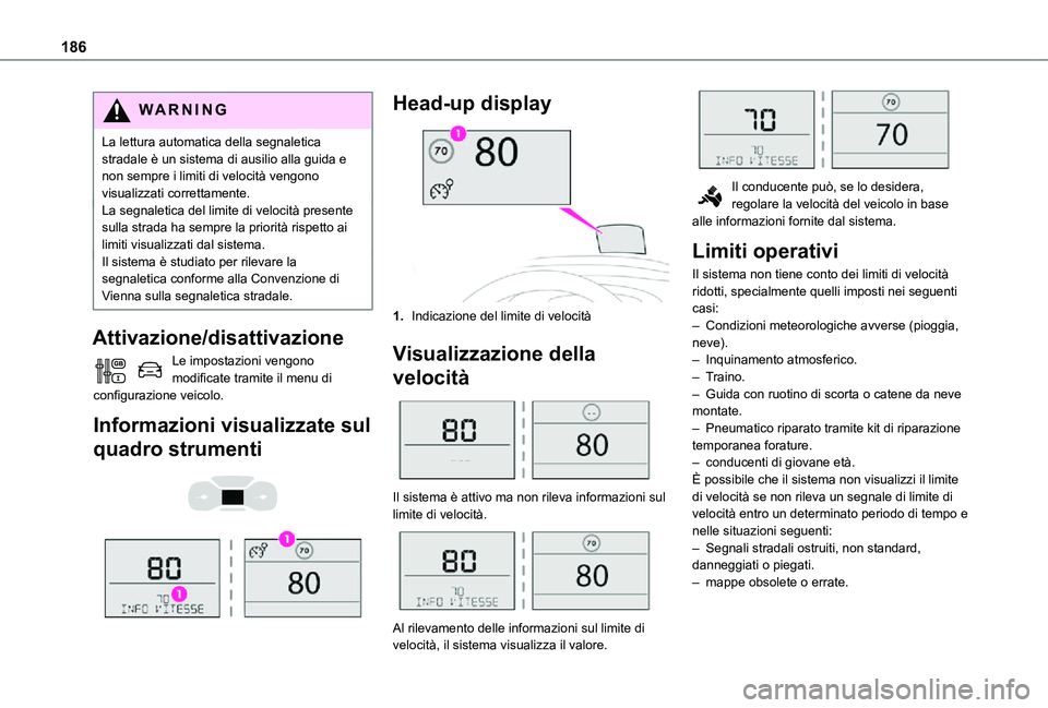 TOYOTA PROACE VERSO EV 2020  Manuale duso (in Italian) 186
WARNI NG
La lettura automatica della segnaletica stradale è un sistema di ausilio alla guida e non sempre i limiti di velocità vengono visualizzati correttamente.La segnaletica del limite di vel