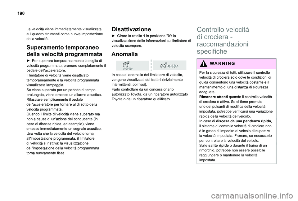TOYOTA PROACE VERSO EV 2020  Manuale duso (in Italian) 190
La velocità viene immediatamente visualizzata sul quadro strumenti come nuova impostazione della velocità.
Superamento temporaneo 
della velocità programmata
► Per superare temporaneamente la