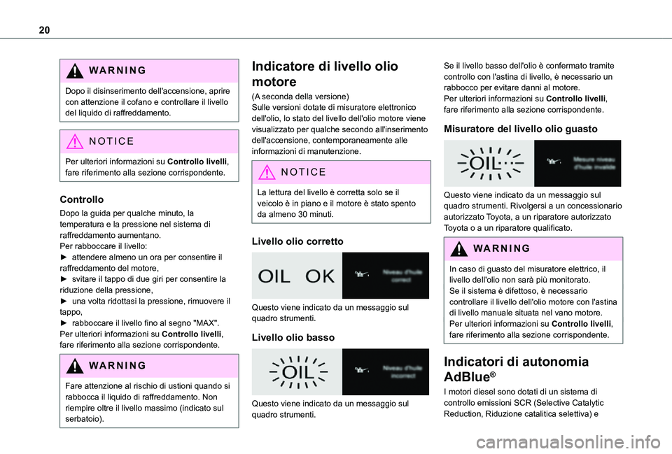 TOYOTA PROACE VERSO EV 2020 Manuale duso (in Italian) 20
WARNI NG
Dopo il disinserimento dell'accensione, aprire con attenzione il cofano e controllare il livello del liquido di raffreddamento.
NOTIC E
Per ulteriori informazioni su Controllo livelli, TOYOTA PROACE VERSO EV 2020 Manuale duso (in Italian) 20
WARNI NG
Dopo il disinserimento dell'accensione, aprire con attenzione il cofano e controllare il livello del liquido di raffreddamento.
NOTIC E
Per ulteriori informazioni su Controllo livelli,