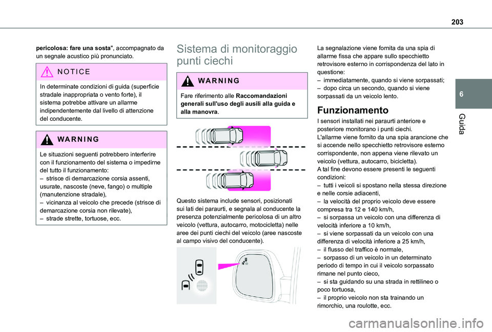 TOYOTA PROACE VERSO EV 2020  Manuale duso (in Italian) 203
Guida
6
pericolosa: fare una sosta", accompagnato da un segnale acustico più pronunciato.
NOTIC E
In determinate condizioni di guida (superficie stradale inappropriata o vento forte), il sist