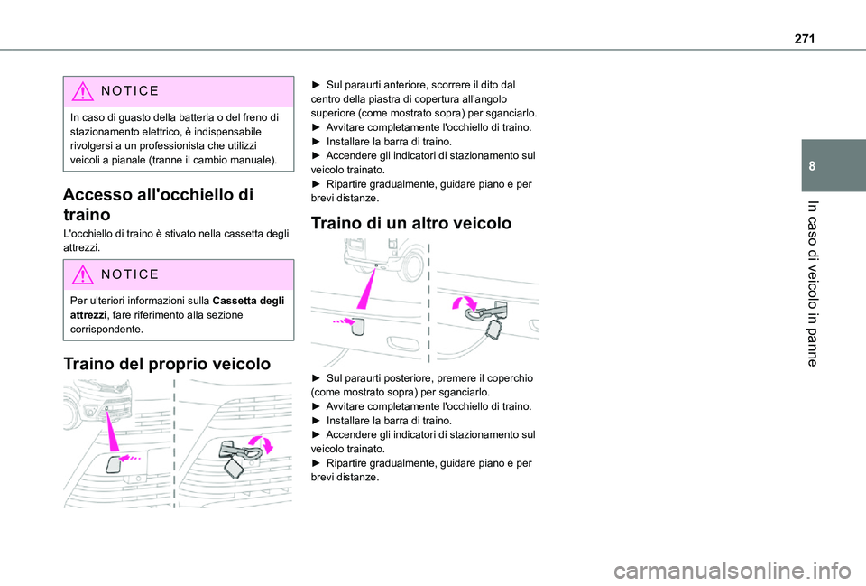 TOYOTA PROACE VERSO EV 2020  Manuale duso (in Italian) 271
In caso di veicolo in panne
8
NOTIC E
In caso di guasto della batteria o del freno di stazionamento elettrico, è indispensabile rivolgersi a un professionista che utilizzi veicoli a pianale (tran