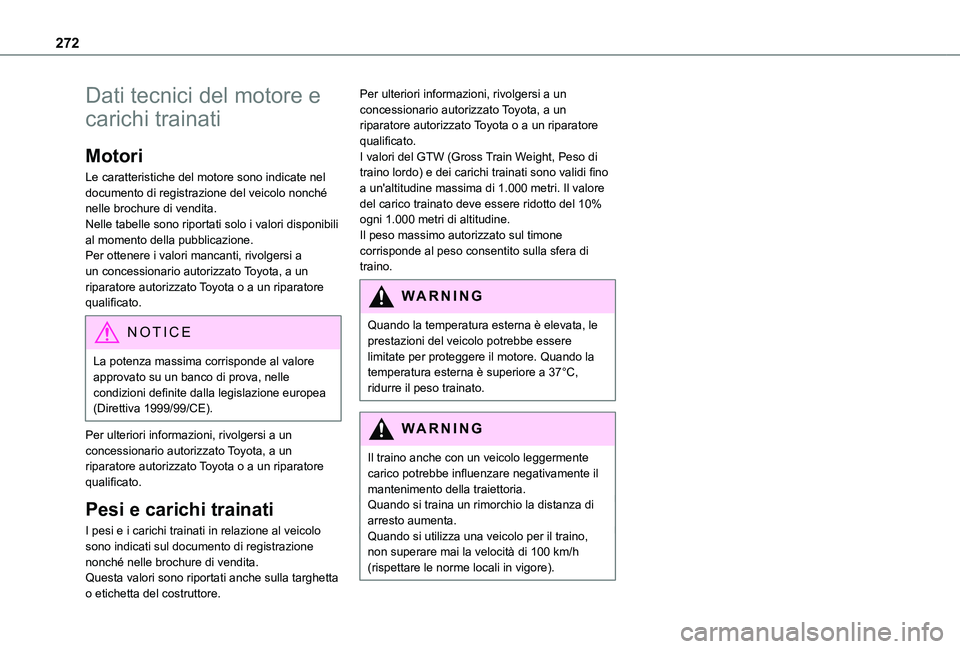 TOYOTA PROACE VERSO EV 2020  Manuale duso (in Italian) 272
Dati tecnici del motore e 
carichi trainati
Motori
Le caratteristiche del motore sono indicate nel documento di registrazione del veicolo nonché nelle brochure di vendita.Nelle tabelle sono ripor