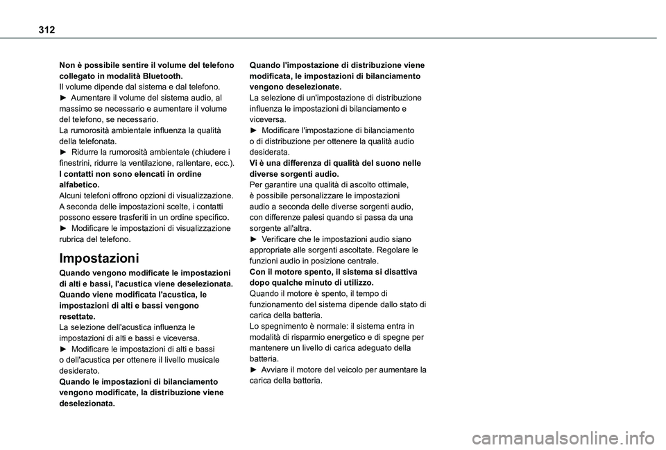 TOYOTA PROACE VERSO EV 2020 Manuale duso (in Italian) 312
Non è possibile sentire il volume del telefono collegato in modalità Bluetooth.Il volume dipende dal sistema e dal telefono.► Aumentare il volume del sistema audio, al massimo se necessario e TOYOTA PROACE VERSO EV 2020 Manuale duso (in Italian) 312
Non è possibile sentire il volume del telefono collegato in modalità Bluetooth.Il volume dipende dal sistema e dal telefono.► Aumentare il volume del sistema audio, al massimo se necessario e