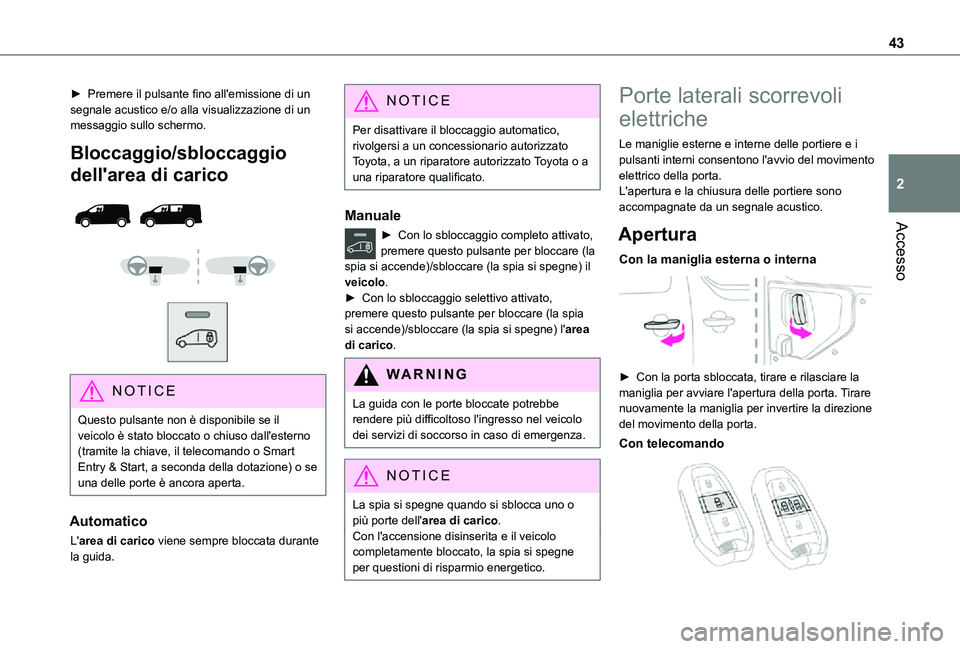 TOYOTA PROACE VERSO EV 2020 Manuale duso (in Italian) 43
Accesso
2
► Premere il pulsante fino all'emissione di un segnale acustico e/o alla visualizzazione di un messaggio sullo schermo.
Bloccaggio/sbloccaggio
dell'area di carico
NOTI TOYOTA PROACE VERSO EV 2020 Manuale duso (in Italian) 43
Accesso
2
► Premere il pulsante fino all'emissione di un segnale acustico e/o alla visualizzazione di un messaggio sullo schermo.
Bloccaggio/sbloccaggio
dell'area di carico
NOTI