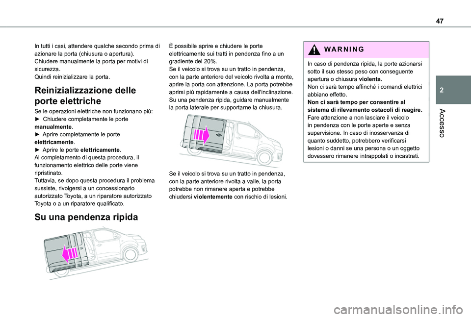 TOYOTA PROACE VERSO EV 2020 Manuale duso (in Italian) 47
Accesso
2
In tutti i casi, attendere qualche secondo prima di azionare la porta (chiusura o apertura).Chiudere manualmente la porta per motivi di sicurezza.Quindi reinizializzare la porta.
Reinizia TOYOTA PROACE VERSO EV 2020 Manuale duso (in Italian) 47
Accesso
2
In tutti i casi, attendere qualche secondo prima di azionare la porta (chiusura o apertura).Chiudere manualmente la porta per motivi di sicurezza.Quindi reinizializzare la porta.
Reinizia