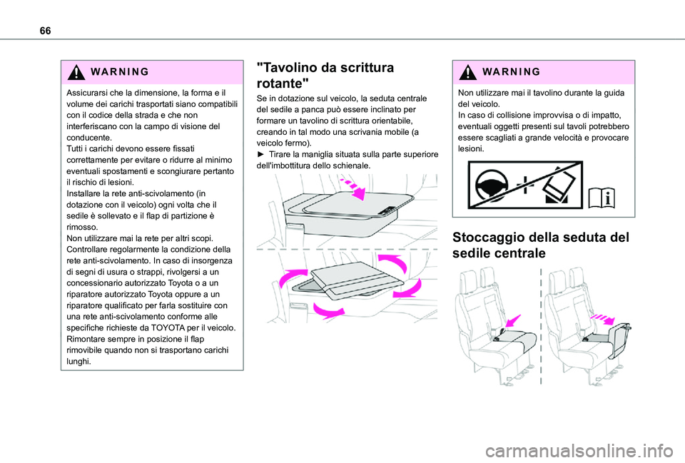 TOYOTA PROACE VERSO EV 2020  Manuale duso (in Italian) 66
WARNI NG
Assicurarsi che la dimensione, la forma e il volume dei carichi trasportati siano compatibili con il codice della strada e che non interferiscano con la campo di visione del conducente.Tut