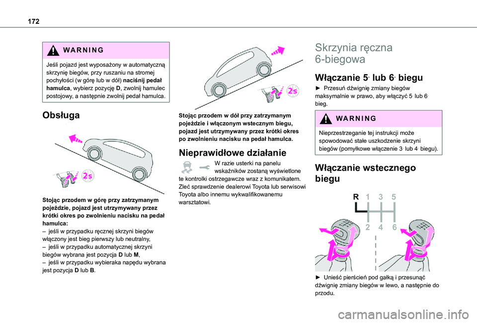TOYOTA PROACE VERSO EV 2020  Instrukcja obsługi (in Polish) 172
WARNI NG
Jeśli pojazd jest wyposażony w automatyczną skrzynię biegów, przy ruszaniu na stromej pochyłości (w górę lub w dół) naciśnij pedał hamulca, wybierz pozycję D, zwolnij hamule